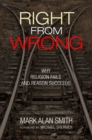 Image for Right from wrong  : why religion fails and reason succeeds