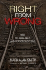Image for Right from Wrong: Why Religion Fails and Reason Succeeds