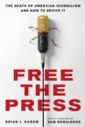 Image for Free the press  : the death of American journalism and how to revive it