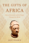 Image for The gifts of Africa  : how a continent and its people changed the world