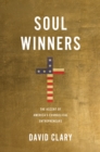 Image for Soul winners  : the ascent of America&#39;s evangelical entrepreneurs