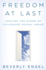 Image for Freedom at Last: Healing the Shame of Childhood Sexual Abuse