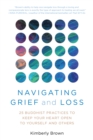 Image for Navigating grief and loss  : 25 Buddhist practices to keep your heart open to yourself and others