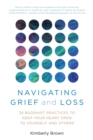 Image for Navigating grief and loss: 25 Buddhist practices to keep your heart open to yourself and others