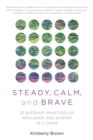 Image for Steady, calm, and brave  : 25 Buddhist practices of resilience and wisdom in a crisis