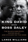 Image for King David and Boss Daley: The Black Disciples, Mayor Daley and Chicago on the Edge