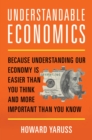 Image for Understandable economics: because understanding our economy is easier than you think and more important than you know