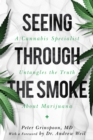 Image for Seeing through the smoke  : a cannabis specialist untangles the truth about marijuana
