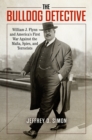Image for The bulldog detective  : William J. Flynn and America&#39;s first war against the Mafia, spies, and terrorists