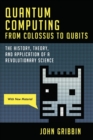 Image for Quantum Computing from Colossus to Qubits : The History, Theory, and Application of a Revolutionary Science