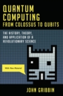 Image for Quantum Computing from Colossus to Qubits: The History, Theory, and Application of a Revolutionary Science