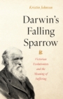 Image for Darwin’s Falling Sparrow : Victorian Evolutionists and the Meaning of Suffering