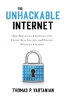 Image for The Unhackable Internet: How Rebuilding Cyberspace Can Create Real Security and Prevent Financial Collapse