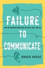 Image for Failing to communicate  : why we misunderstand what we hear, read, and see