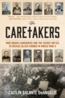 Image for The Caretakers: War Graves Gardeners and the Secret Battle to Rescue Allied Airmen in World War II
