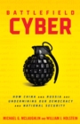 Image for Battlefield cyber  : how China and Russia are undermining our democracy and national security