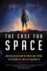 Image for The case for space  : how the revolution in spaceflight opens up a future of limitless possibility