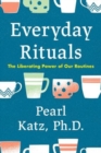 Image for Everyday Rituals : The Liberating Power of Our Routines