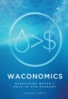 Image for Waconomics : Redefining Water&#39;s Role in Our Economy