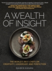 Image for A Wealth of Insight : The World&#39;s Best Chefs on Creativity, Leadership and Perfection