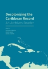 Image for Decolonizing the Caribbean Record : An Archives Reader