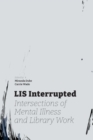 Image for LIS Interrupted : Intersections of Mental Illness and Library Work