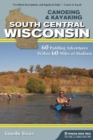 Image for Canoeing &amp; kayaking South Central Wisconsin: 60 paddling adventures within 60 miles of Madison