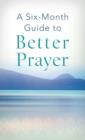 Image for A six-month guide to better prayer.