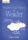 Image for Replacing worry for wonder: a woman&#39;s secret to letting faith flourish
