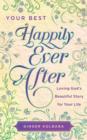 Image for Your Best Happily Ever After: Loving God&#39;s Beautiful Story for Your Life