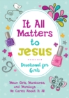 Image for It all matters to jesus devotional for girls: mean girls, manicures, and Mondays - he cares about it all