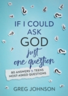 Image for If I could ask God just one question: 80 answers to teens&#39; most-asked questions