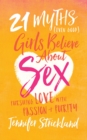 Image for 21 Myths (Even Good) Girls Believe about Sex: Pursuing Love with Passion and Purity