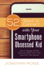 Image for 52 Ways to Connect with Your Smartphone Obsessed Kid: How to Engage with Kids Who Can&#39;t Seem to Pry Their Eyes from Their Devices!
