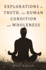 Image for Explorations in Truth, the Human Condition and Wholeness