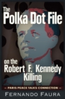 Image for The polka dot file on the Robert F. Kennedy killing  : the Paris peace talks connection