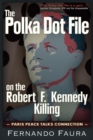 Image for The polka dot file on the Robert F. Kennedy killing: the Paris peace talks connection