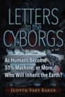 Image for Letters to the cyborgs: as humans become 51% machine, or more, who will inherit the Earth?