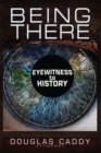 Image for Being there: eye witness to history