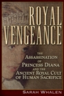Image for Royal vengeance  : the assassination of Princess Diana and the ancient royal cult of human sacrifice