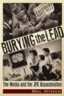 Image for Burying the lead  : the media and the JFK assassination