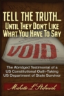 Image for Tell the Truth ... Until They Don&#39;t Like What You Have To Say: The Abridged Testimonial of a US Constitutional Oath-Taking US Department of State Survivor