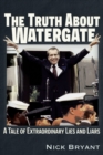 Image for The truth about Watergate  : a tale of extraordinary lies &amp; liars