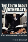 Image for Truth About Watergate: A Tale of Extraordinary Lies &amp;amp; Liars