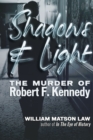 Image for Shadows &amp; Light : The Murder of Robert F. Kennedy
