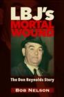 Image for LBJ&#39;S Mortal Wound : The Don Reynolds Story