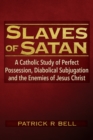 Image for Slaves of Satan: A Catholic Analysis of Perfect Possession, Diabolical Subjugation, and the Enemies of Jesus Christ