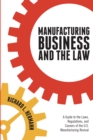 Image for Manufacturing business and the law: a guide to the laws, regulations, and careers of the U.S. manufacturing revival