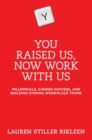 Image for You raised us, now work with us: millennials, career success, and building strong workplace teams