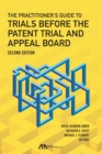 Image for The Practitioner&#39;s Guide to Trials Before the Patent Trial and Appeal Board